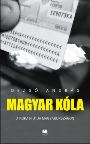 Magyar kóla - A kokain útja Magyarországon - Dezső András