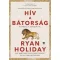 Hív a bátorság - Bátraké a szerencse - Ryan Holiday