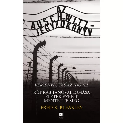 Az Auschwitz-jegyzőkönyv - versenyfutás az idővel - Fred R. Bleakley