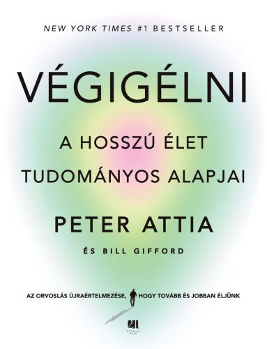 Végigélni - A hosszú élet tudományos alapjai - Peter Attia - Bill Gifford