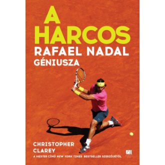 A harcos - Rafael Nadal géniusza - Christopher Clarey