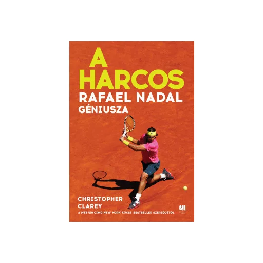A harcos - Rafael Nadal géniusza - Christopher Clarey