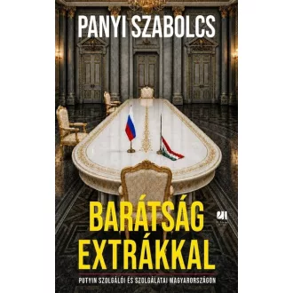   Barátság extrákkal - Putyin szolgálói és szolgálatai Magyarországon - Panyi Szabolcs