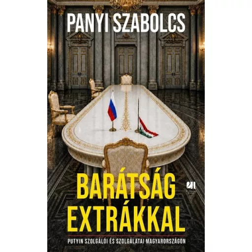 Barátság extrákkal - Putyin szolgálói és szolgálatai Magyarországon - Panyi Szabolcs