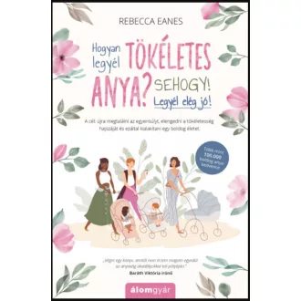   Hogyan legyél tökéletes anya? Sehogy! Legyél elég jó! - Rebecca Eanes