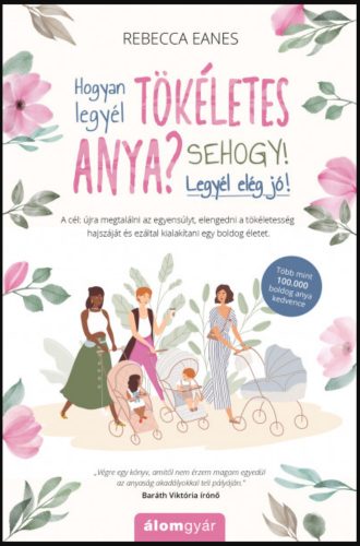 Hogyan legyél tökéletes anya? Sehogy! Legyél elég jó! - Rebecca Eanes