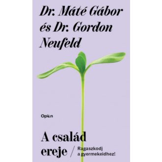   A család ereje - Dr. Máté Gábor - Dr. Gordon Neufeld (2021)