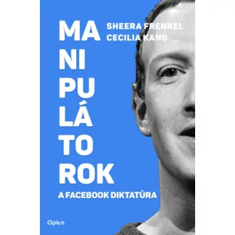   Manipulátorok - A Facebook diktatúra - Sheera Frenkel - Cecilia Kang