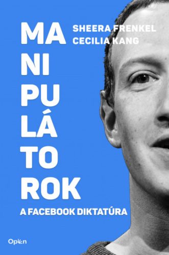Manipulátorok - A Facebook diktatúra - Sheera Frenkel - Cecilia Kang