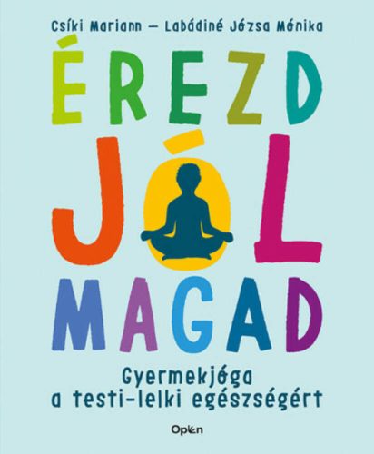 Érezd jól magad - Gyermekjóga a testi-lelki egészségért - Csíki Mariann - Labádiné Józsa Mónika