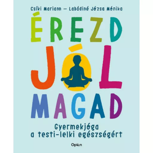 Érezd jól magad - Gyermekjóga a testi-lelki egészségért - Csíki Mariann - Labádiné Józsa Mónika