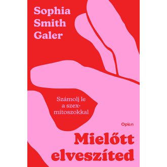   Mielőtt elveszíted - Számolj le a szexmítoszokkal - Sophia Smith Galer