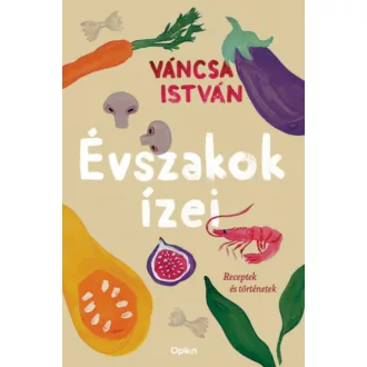   Évszakok ízei - Receptek és történetek - Váncsa István