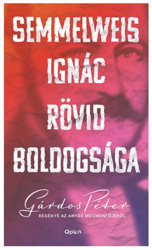 Semmelweis Ignác rövid boldogsága (2. kiadás) - Gárdos Péter