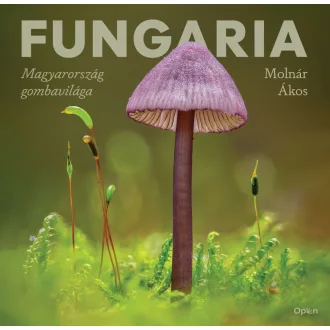 Fungaria - Magyarország gombavilága - Molnár Ákos
