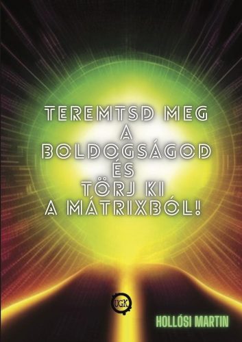 Teremtsd meg a Boldogságod és törj ki a Mátrixból! - Hollósi Martin
