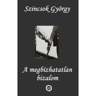 A megbízhatatlan bizalom - Szincsok György
