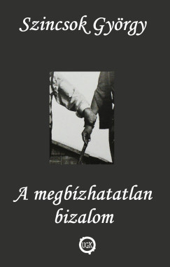 A megbízhatatlan bizalom - Szincsok György