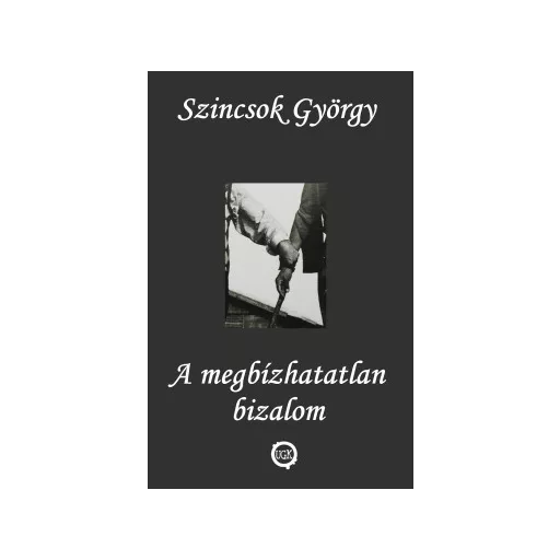 A megbízhatatlan bizalom - Szincsok György