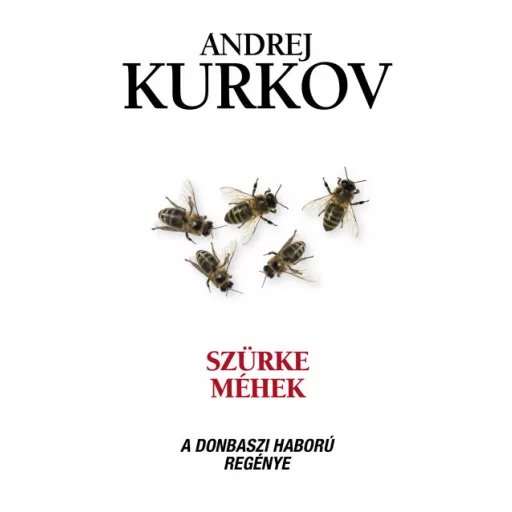 Szürke méhek - A donbaszi háború regénye - Andrej Kurkov