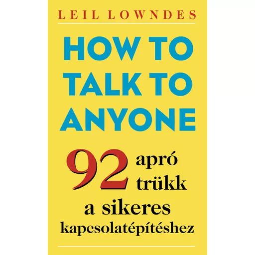 How to Talk to Anyone - 92 apró trükk a sikeres kapcsolatépítéshez - Leil Lowndes