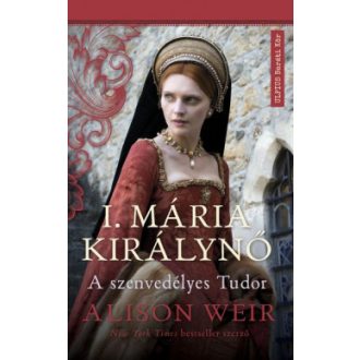 I. Mária Királynő - Alison Weir