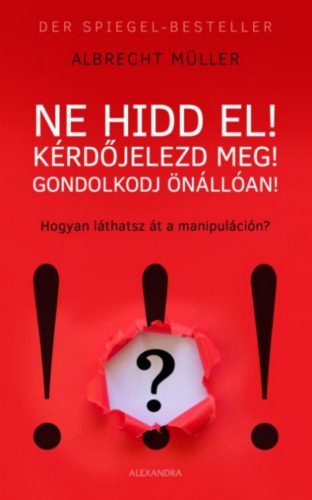 Ne hidd el! Kérdőjelezd meg! Gondolkozz önállóan! - Albrecht Müller