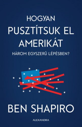 Hogyan pusztítsuk el Amerikát három egyszerű lépésben? - Ben Shapiro