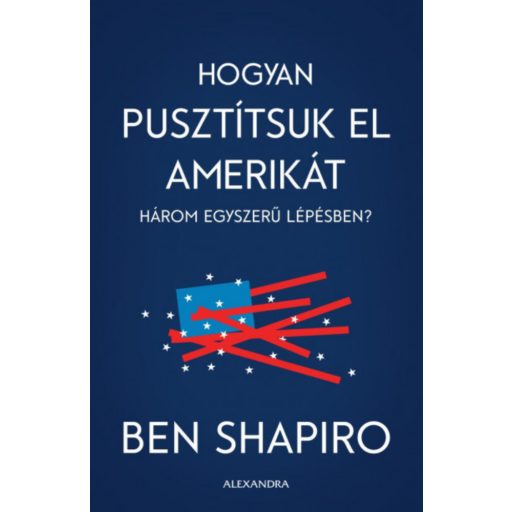 Hogyan pusztítsuk el Amerikát három egyszerű lépésben? - Ben Shapiro