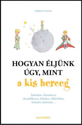 Hogyan éljünk úgy, mint a kis herceg - Stéphane Garnier