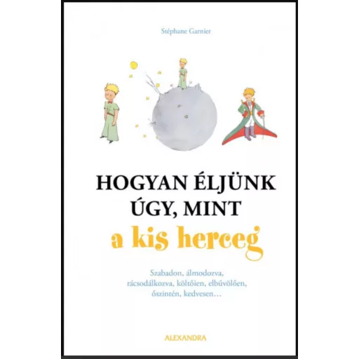 Hogyan éljünk úgy, mint a kis herceg - Stéphane Garnier