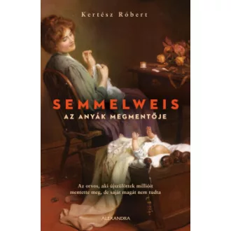 Semmelweis - Az anyák megmentője - Kertész Róbert