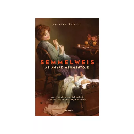 Semmelweis - Az anyák megmentője - Kertész Róbert