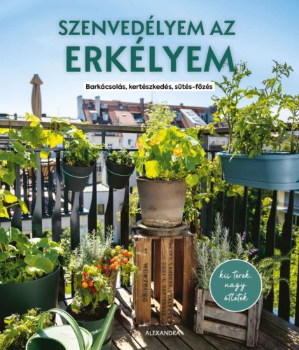 Szenvedélyem az erkélyem - Barkácsolás, kertészkedés, sütés-főzés - Silvia Appel