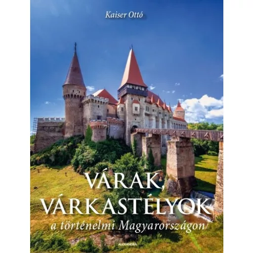 Várak, várkastélyok a történelmi Magyarországon - Kaiser Ottó