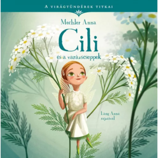 A virágtündérek titkai 4. - Cili és a varázscseppek - Mechler Anna