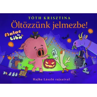 Öltözzünk jelmezbe! - Malac és Liba 9. - Tóth Krisztina