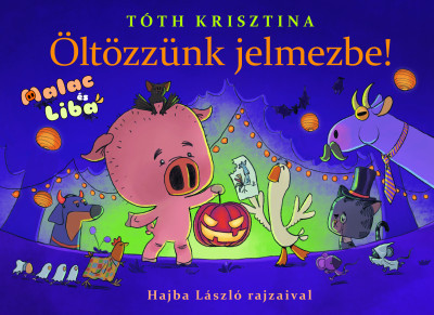 Öltözzünk jelmezbe! - Malac és Liba 9. - Tóth Krisztina