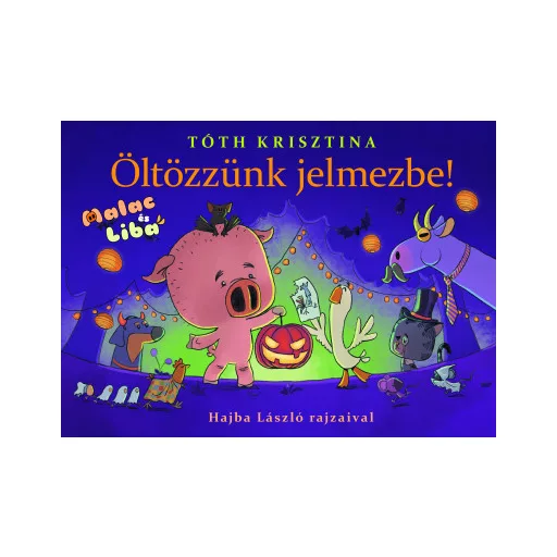 Öltözzünk jelmezbe! - Malac és Liba 9. - Tóth Krisztina