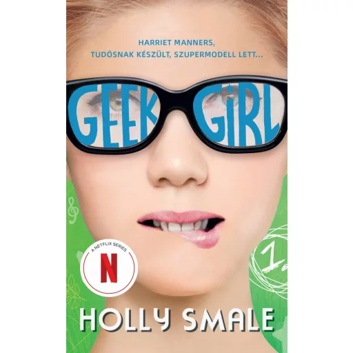 Geek Girl 1. - A lány, akit soha senki sem vett észre - Holly Smale