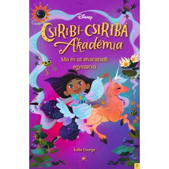   Disney - Csiribí-Csiribá Akadémia 2. - Mia és az elvarázsolt egyszarvú - Kallie George