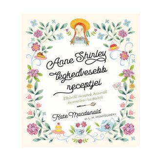   Anne Shirley legkedvesebb recepjei - Kate Macdonald - Lucy Maud Montgomery