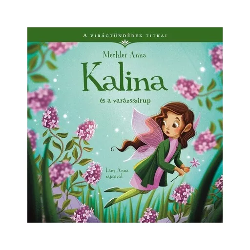 A virágtündérek titkai 8. - Kalina és a varázsszirup - Mechler Anna