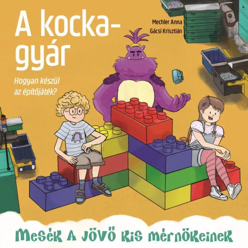 A kockagyár - Hogyan készül az építőjáték? - Mechler Anna