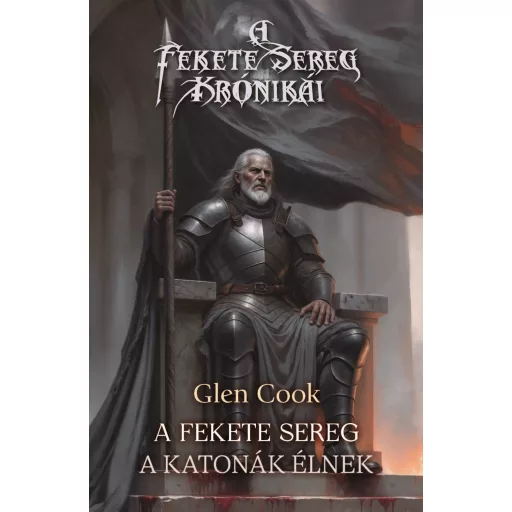 A Fekete Serege - A katonák élnek - A Fekete Sereg krónikái 8. - Glen Cook
