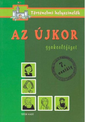 Az újkor - gyakorlófüzet 7. osztály - történelmi helyszínelők