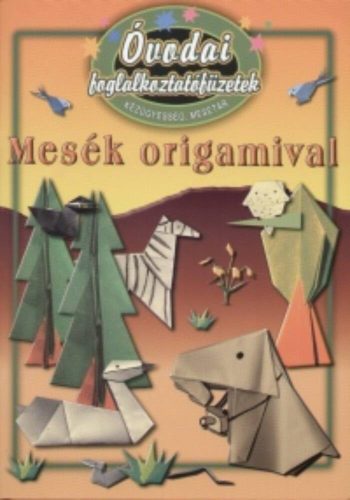 Óvodai foglalkoztatófüzetek /Mesék origamival - kézügyesség, mesetár (Foglalkoztató)