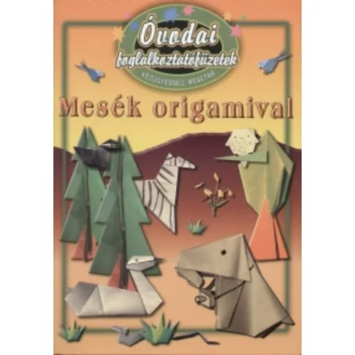 Óvodai foglalkoztatófüzetek /Mesék origamival - kézügyesség, mesetár (Foglalkoztató)