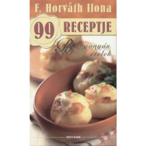 Burgonyás ételek /F. Horváth Ilona 99 receptje 6. (F. Horváth Ilona)
