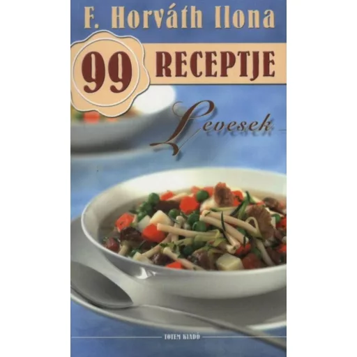 Levesek /F. Horváth Ilona 99 receptje 2. (F. Horváth Ilona)